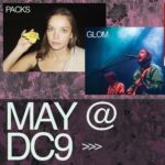 🌷 | THIS MONTH @ DC9 | 🌷 

SUN 05.05 🌼 PACKS (@packstheband) w. Flowerbomb (@flowerbombband) 
7:30 Doors | All Ages | $15-18 

TUE 05.14 ☮️ GLOM (@newyorkglom) w. Moon Tide Gallery (@moontidegallery)
7:30 Doors | ALL Ages | $15-18

SAT 05.04 🌹 Juliet Ivy (@julietivy) w. Margot Liotta (@margotliotta) 
7 PM Doors | All Ages | $20 

MON 05.06 💞 Babehoven (@babehoven) w. Grocer (@itsgrocer) + Aunt Katrina (@auntkatrinadc) 
7:30 Doors | All Ages | $18-20

WED 05.08 ☕️ Dent May (@dentmay) w. Jimmy Whispers (@jimmywhispersxo) 
7:30 Doors | All Ages | $18-20 

FRI 05.17 🌸Clay (@iamclayofficial) 
7PM Doors | All Ages | $15 

FRI 05.24 😎 Ikky (@ikky.music) 
7PM | All Ages | $22-25

THU 05.30 🌿 Francis of Delirium (@francisofdelirium) w. Little Fuss (@littlefussband) 
7:30 Doors | All Ages | $17-20 

🎟 at link in bio